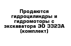 Продаются гидроцилиндры и гидромоторы с экскаватора ЭО-3323А (комплект)